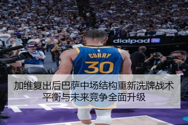 加维复出后巴萨中场结构重新洗牌战术平衡与未来竞争全面升级